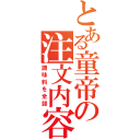 とある童帝の注文内容（調味料を全部）