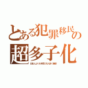 とある犯罪移民の超多子化（日本人よりも年間３万人多く爆増）