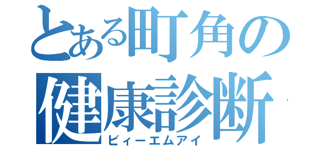 とある町角の健康診断（ビィーエムアイ）