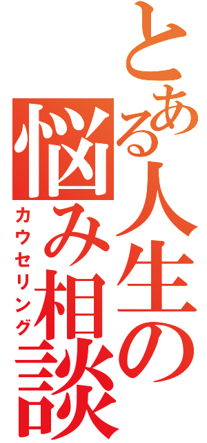 とある人生の悩み相談（カウセリング）