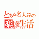 とある名人達の楽園生活（エデンライフ）