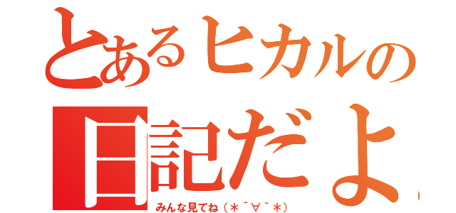 とあるヒカルの日記だよ（みんな見てね（＊´∀｀＊））