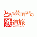 とある貧困学生の鉄道旅（トレイントラベル）