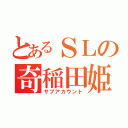 とあるＳＬの奇稲田姫（サブアカウント）