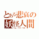 とある悲哀の妖怪人間（ベム・ベラ・ベロ）