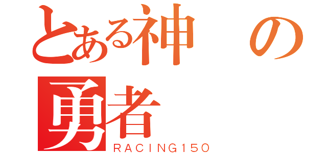 とある神話の勇者（ＲＡＣＩＮＧ１５０）