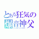 とある狂気の爆音神父（ジャスティン＝ロウ）