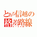 とある信越の格差路線（ローカル線）