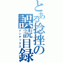 とある捻挫の誤読目録（インデックス）