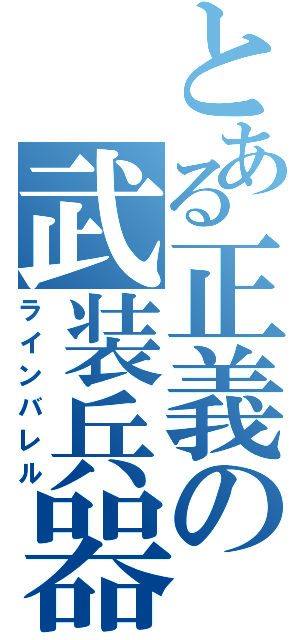 とある正義の武装兵器（ラインバレル）