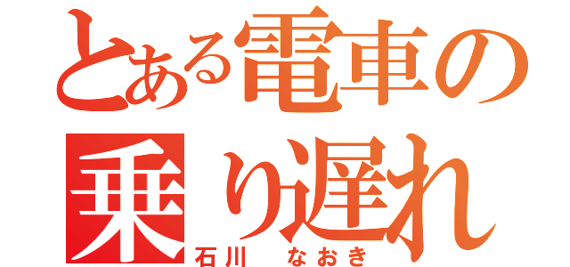 とある電車の乗り遅れ（石川　なおき）