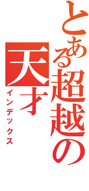 とある超越の天才（インデックス）