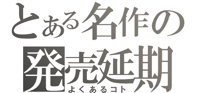 とある名作の発売延期（よくあるコト）