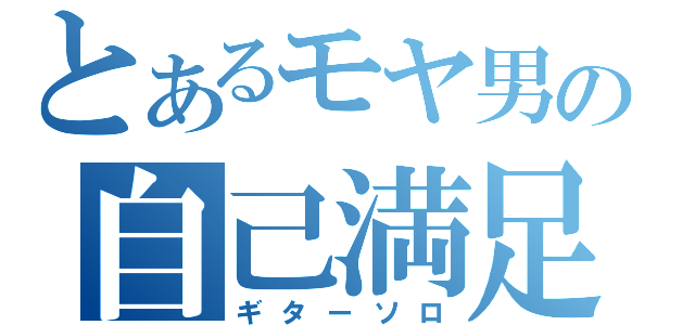 とあるモヤ男の自己満足（ギターソロ）