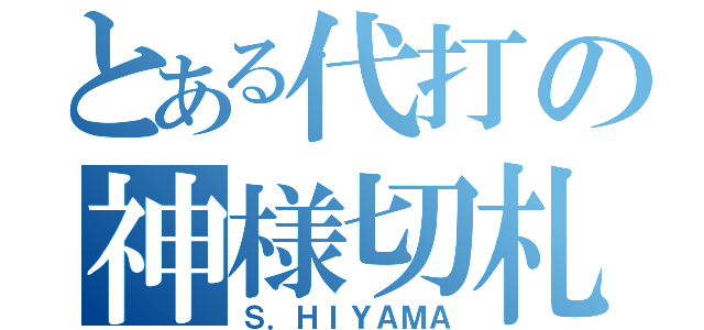 とある代打の神様切札（Ｓ．ＨＩＹＡＭＡ）