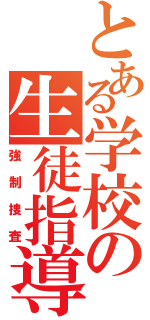 とある学校の生徒指導（強制捜査）