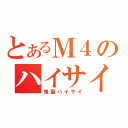 とあるＭ４のハイサイ仕様（鬼畜ハイサイ）