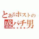 とあるホストの盛パチ男（桜花美舞）