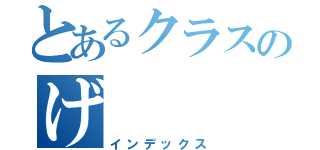 とあるクラスのげ（インデックス）