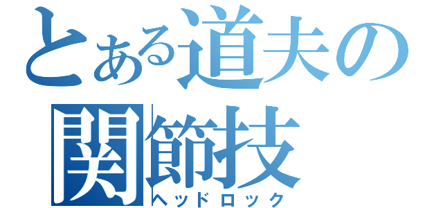 とある道夫の関節技（ヘッドロック）