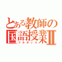 とある教師の国語授業Ⅱ（フルボッコ）