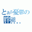 とある憂鬱の胖爺（寂寞難耐）