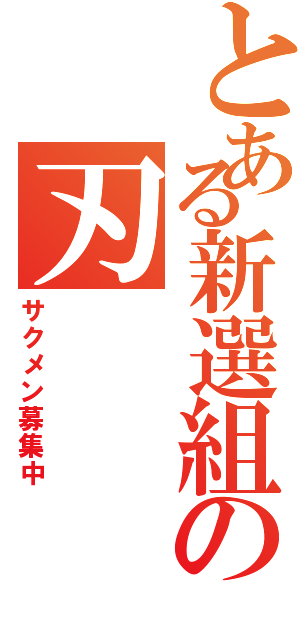 とある新選組の刃（サクメン募集中）