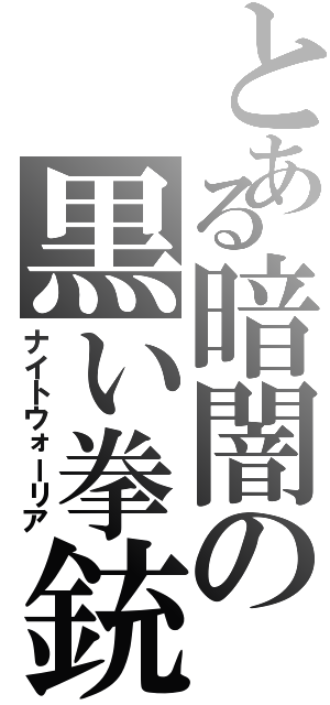 とある暗闇の黒い拳銃（ナイトウォーリア）