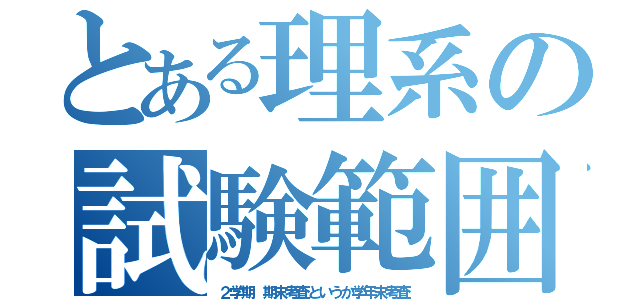 とある理系の試験範囲（２学期　期末考査というか学年末考査）