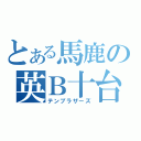 とある馬鹿の英Ｂ十台（テンブラザーズ）