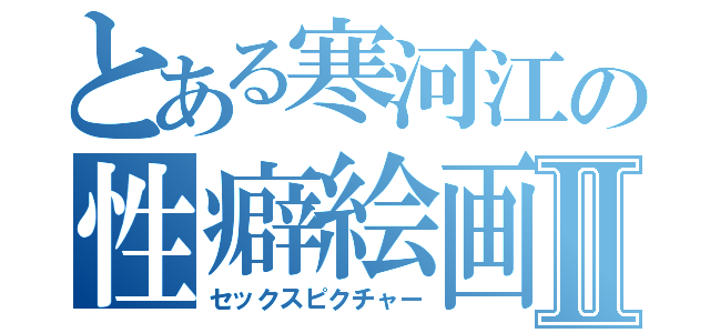 とある寒河江の性癖絵画Ⅱ（セックスピクチャー）