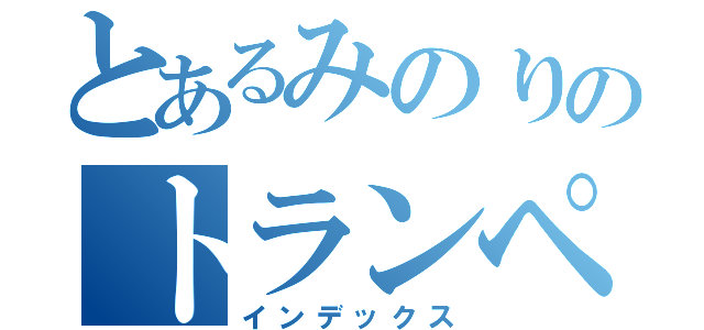 とあるみのりのトランペット（インデックス）