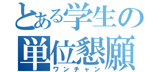 とある学生の単位懇願（ワンチャン）