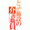 とある施設の介護職員（カイゴドレイ）