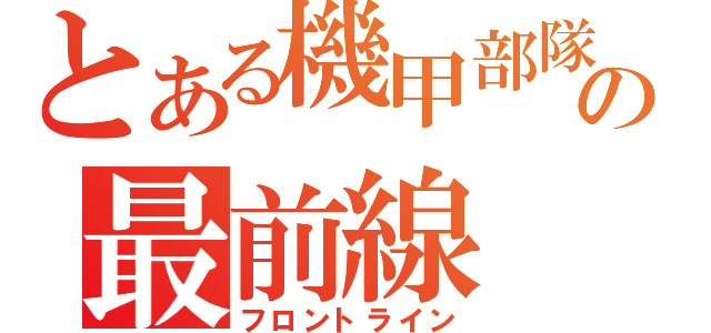 とある機甲部隊の最前線（フロントライン）