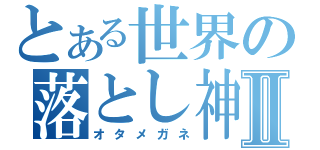 とある世界の落とし神Ⅱ（オタメガネ）