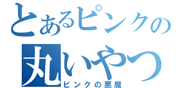 とあるピンクの丸いやつ（ピンクの悪魔）