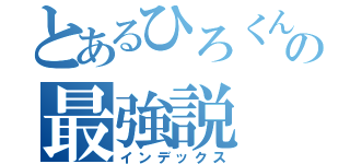 とあるひろくんの最強説（インデックス）