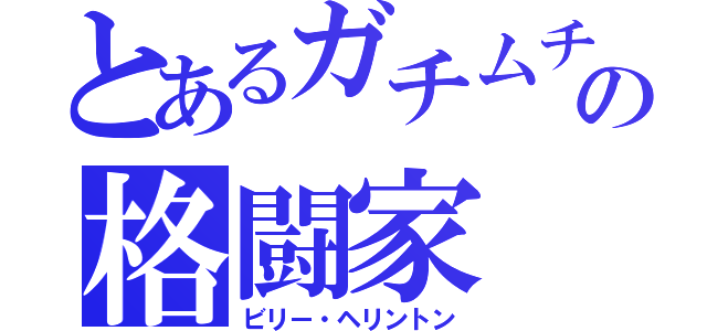 とあるガチムチの格闘家（ビリー・ヘリントン）