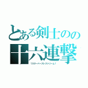 とある剣士のの十六連撃（†スターバーストストリーム†）