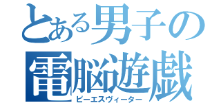 とある男子の電脳遊戯（ピーエスヴィーター）