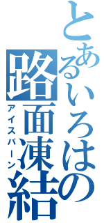 とあるいろはの路面凍結（アイスバーン）