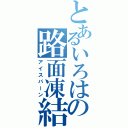 とあるいろはの路面凍結（アイスバーン）