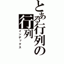 とある行列の行列（インデックス）