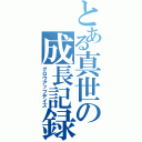 とある真世の成長記録（グロウアップデイズ）