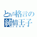 とある格言の純情王子（人生導師）