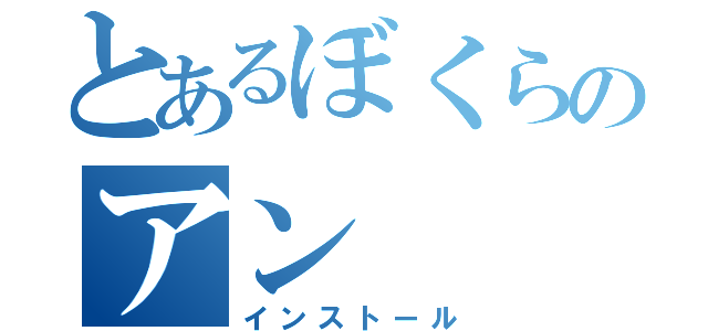 とあるぼくらのアン（インストール）