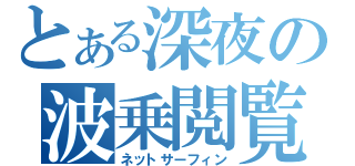 とある深夜の波乗閲覧（ネットサーフィン）