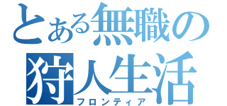 とある無職の狩人生活（フロンティア）