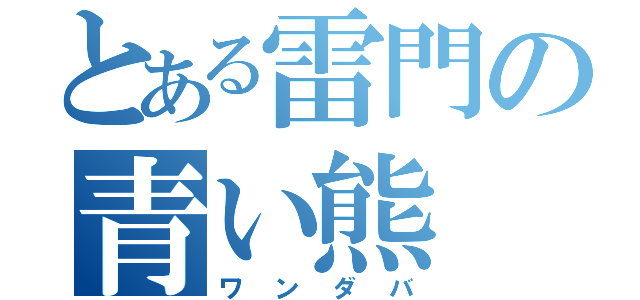 とある雷門の青い熊（ワンダバ）